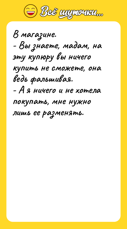 В магазине. - Вы знаете, мадам, на эту купюру вы