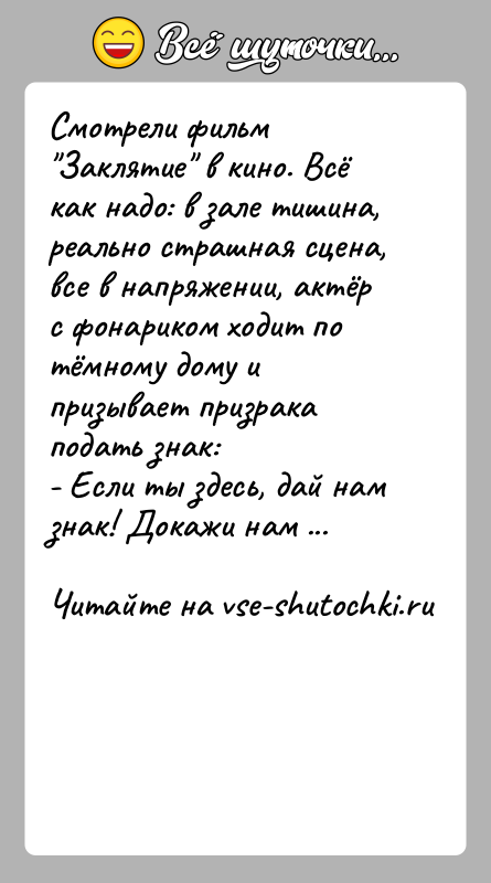 История: Смотрели фильм Заклятие в кино. Всё как надо: в зале тишина, реально страшная сцена, все в напряжении, актёр с фонариком