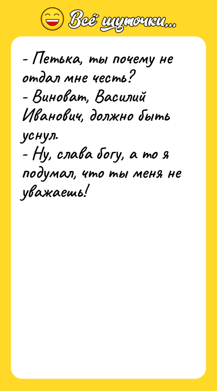 - Петька, ты почему не отдал мне честь? - Виноват,