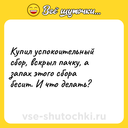 Шутка: Купил успокоительный сбор, вскрыл пачку, а запах этого сбора бесит. И что делать?