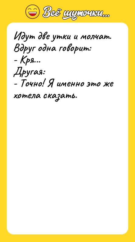 Идут две утки и молчат. Вдруг одна говорит: - Кря...