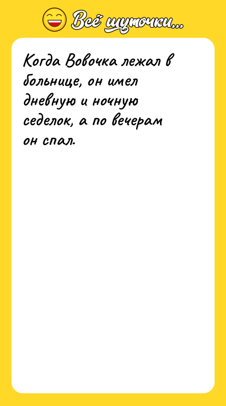 Когда Вовочка лежал в больнице, он имел дневную и ночную
