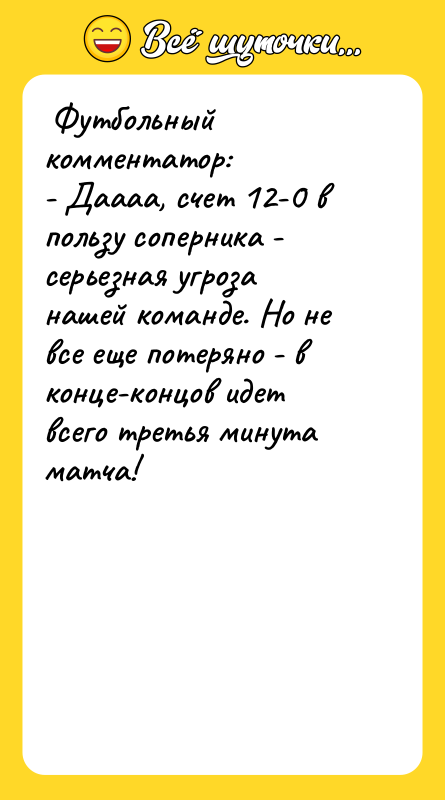 Футбольный комментатор: - Даааа, счет 12-0 в пользу