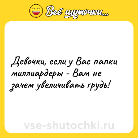 Шутка: Девочки, если у Вас папки миллиардеры - Вам не зачем увеличивать грудь!