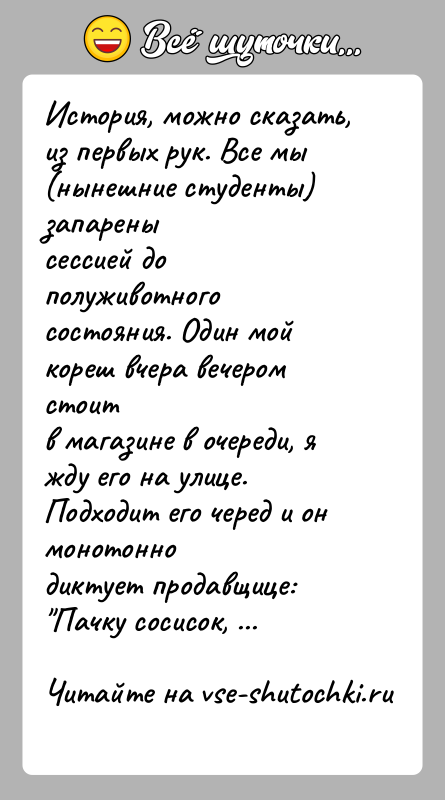 История: История, можно сказать, из первых рук. Все мы (нынешние студенты) запаренысессией до полуживотного состояния. Один мой кореш вчера вечером стоитв