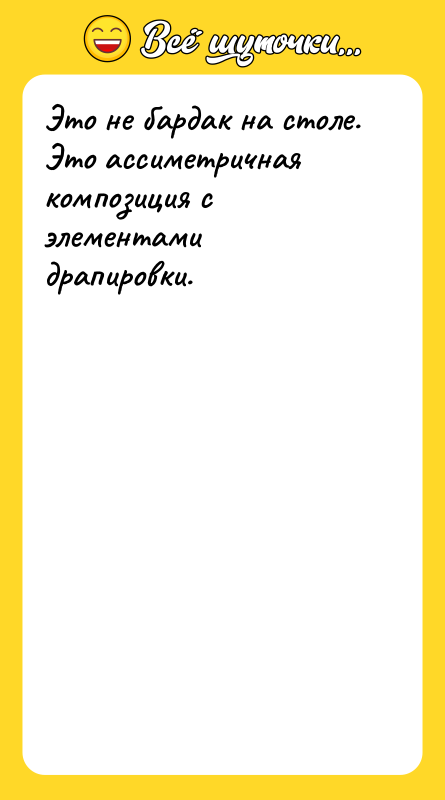 Это не бардак на столе. Это ассиметричная композиция с элементами