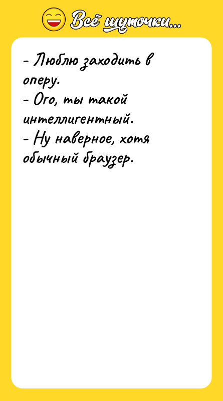 - Люблю заходить в оперу. - Ого, ты такой интеллигентный.