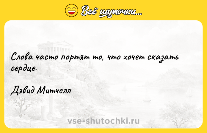 Цитата: Слова часто портят то, что хочет сказать сердце.Дэвид Митчелл