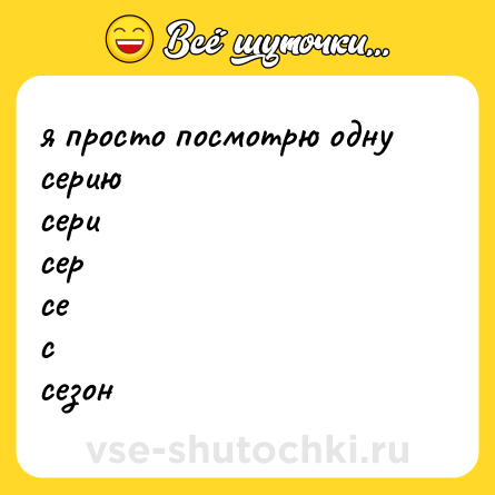 Шутка: я просто посмотрю одну<br>серию<br>сери<br>сер<br>се<br>с<br>сезон
