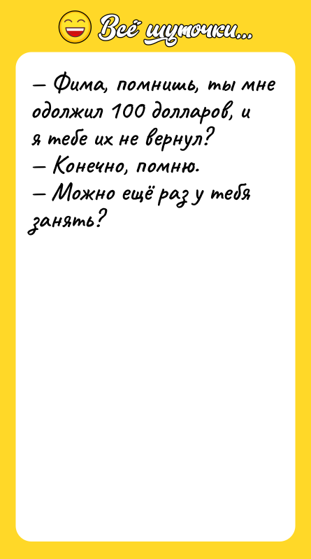 — Фима, помнишь, ты мне одолжил 100 долларов, и я