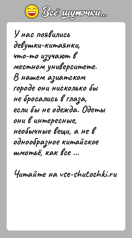 История: У нас появились девушки-китаянки, что-то изучают в местном университете.В нашем азиатском городе они нисколько бы не бросались в глаза, если