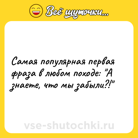 Шутка: Самая популярная первая фраза в любом походе: 