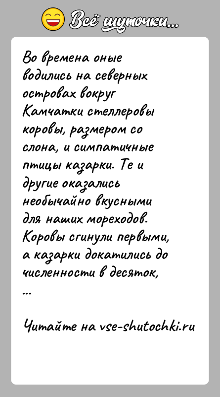 История: Во времена оные водились на северных островах вокруг Камчатки стеллеровы коровы, размером со слона, и симпатичные птицы казарки. Те и
