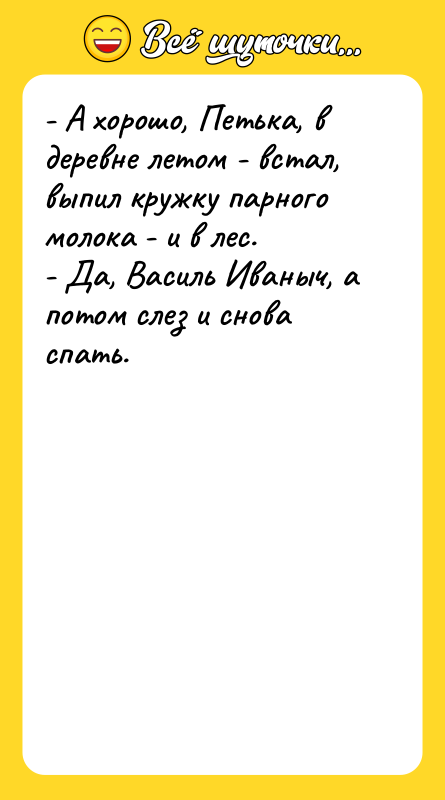 - А хорошо, Петька, в деревне летом - встал, выпил
