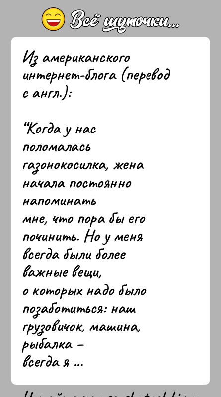 История: Из американского интернет-блога (перевод с англ.): Когда у нас поломалась газонокосилка, жена начала постоянно напоминатьмне, что пора бы его починить. Но
