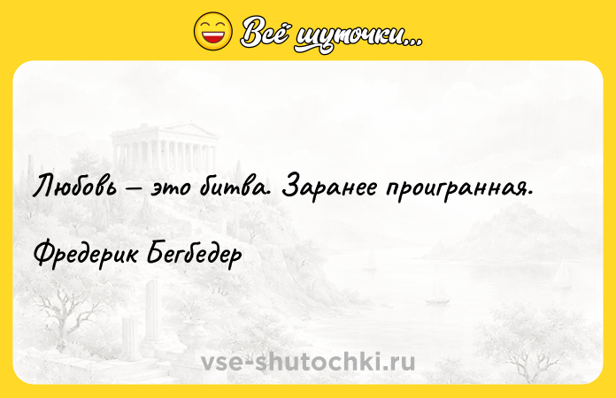 Цитата: Любовь это битва. Заранее проигранная.Фредерик Бегбедер