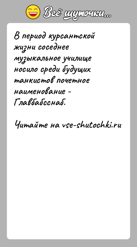 История: В период курсантской жизни соседнее музыкальное училище носило среди будущих танкистов почетное наименование - Главбабсснаб.