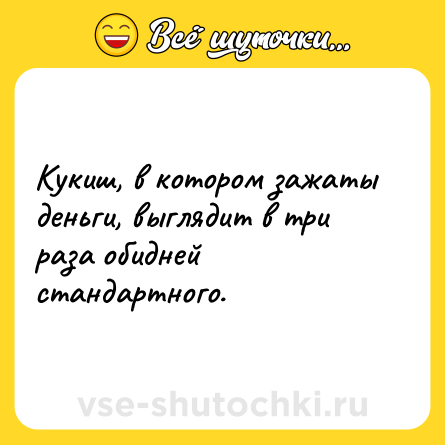Шутка: Кукиш, в котором зажаты деньги, выглядит в три раза обидней стандартного.