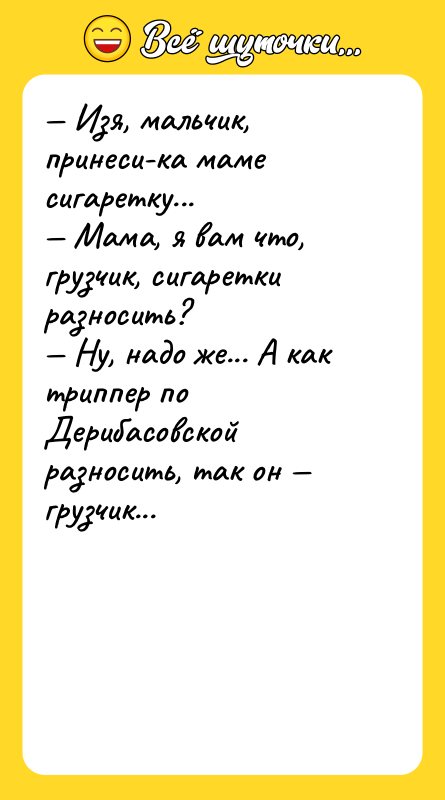 — Изя, мальчик, принеси-ка маме сигаретку... — Мама, я вам