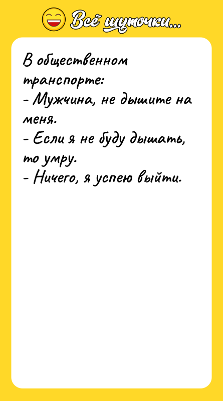 В общественном транспорте: - Мужчина, не дышите на меня. -