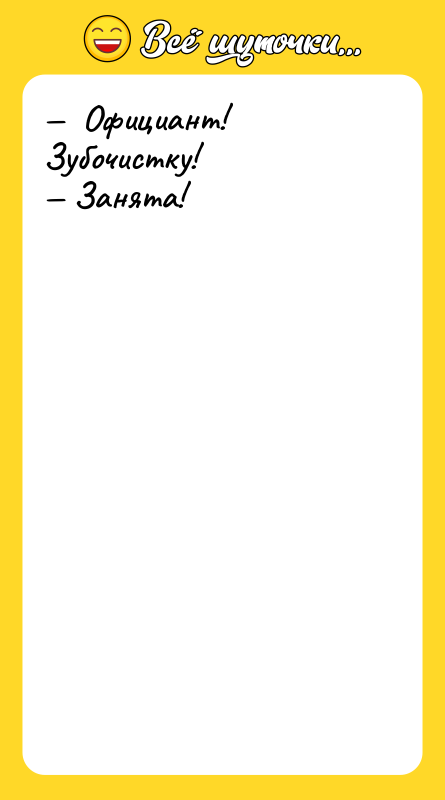 —  Официант! Зубочистку! — Занята!