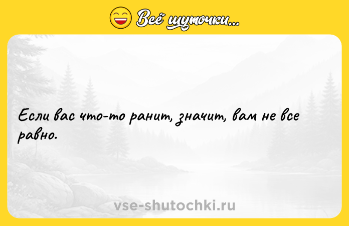 Цитата: Если вас что-то ранит, значит, вам не все равно.