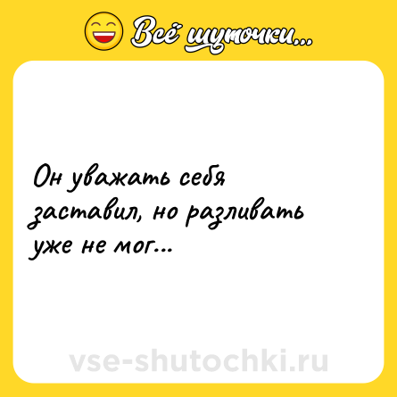Шутка: Он уважать себя заставил, но разливать уже не мог...