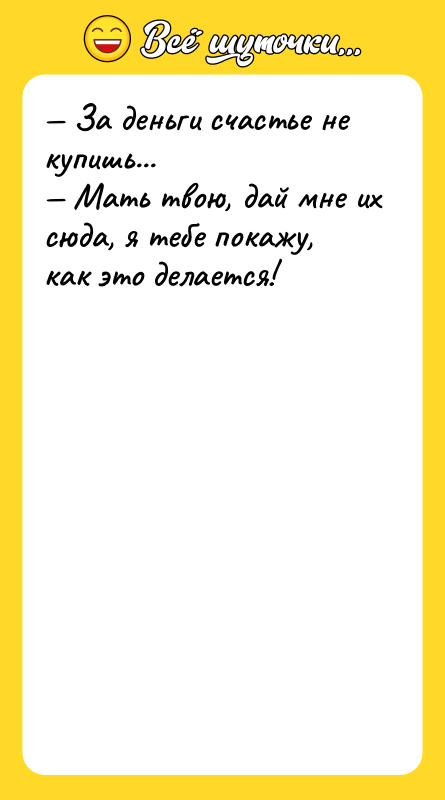 За деньги счастье не купишь... Мать твою, дай
