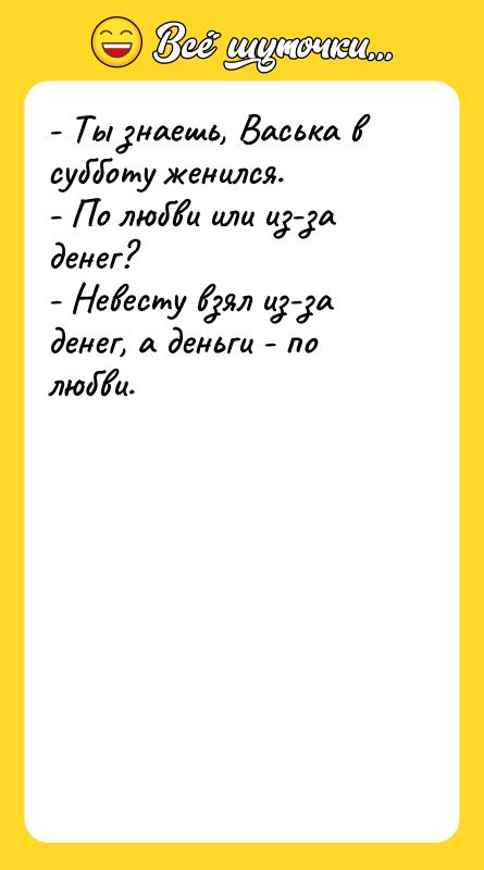 - Ты знаешь, Васька в субботу женился. - По любви
