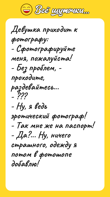 Девушка приходит к фотографу: - Сфотографируйте меня, пожалуйста! - Без