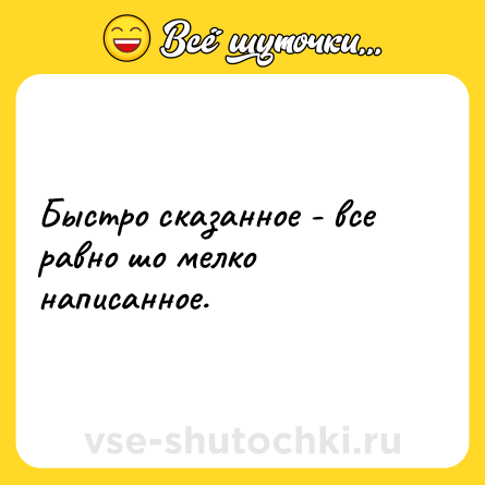 Шутка: Быстро сказанное - все равно шо мелко написанное.