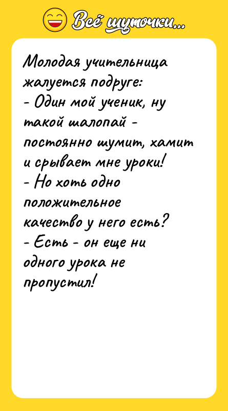 Молодая учительница жалуется подруге: - Один мой ученик, ну