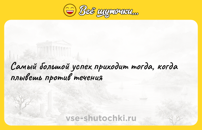 Цитата: Самый большой успех приходит тогда, когда плывешь против течения