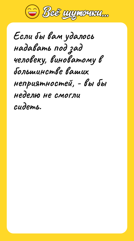 Если бы вам удалось надавать под зад человеку, виноватому в