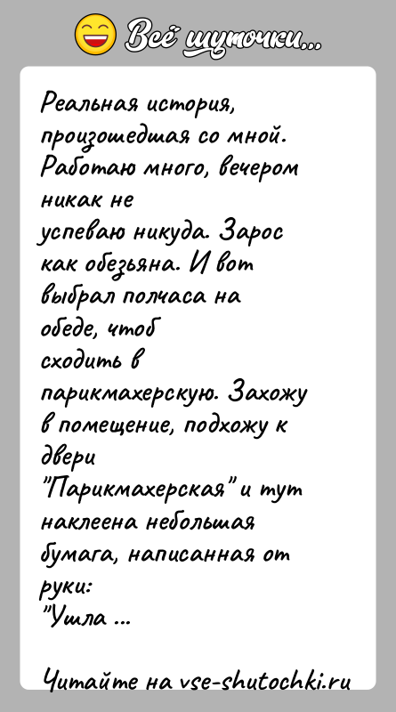 История: Реальная история, произошедшая со мной. Работаю много, вечером никак неуспеваю никуда. Зарос как обезьяна. И вот выбрал полчаса на обеде,