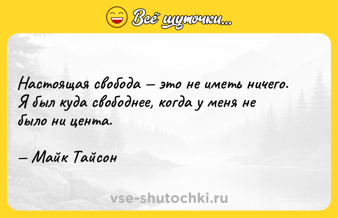 Цитата: Настоящая свобода это не иметь ничего. Я был куда свободнее, когда у меня не было ни цента. Майк Тайсон