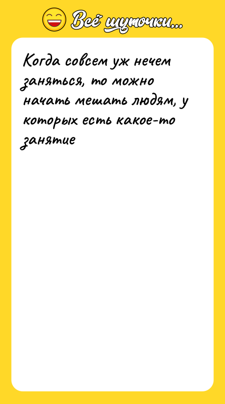 Когда совсем уж нечем заняться, то можно начать мешать людям,