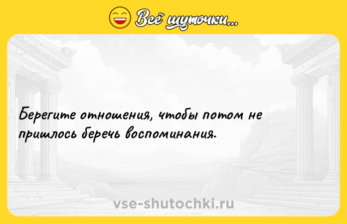 Цитата: Берегите отношения, чтобы потом не пришлось беречь воспоминания.