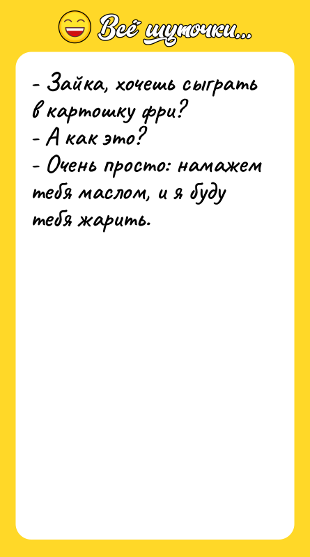 - Зайка, хочешь сыграть в картошку фри? - А как
