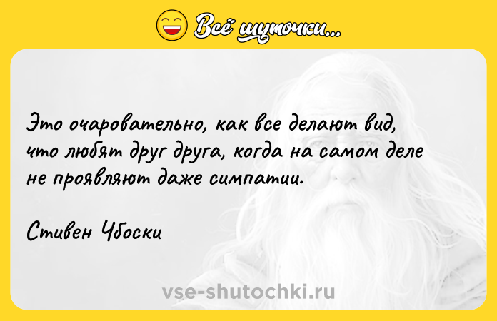 Цитата: Это очаровательно, как все делают вид, что любят друг друга, когда на самом деле не проявляют даже симпатии.Стивен Чбоски