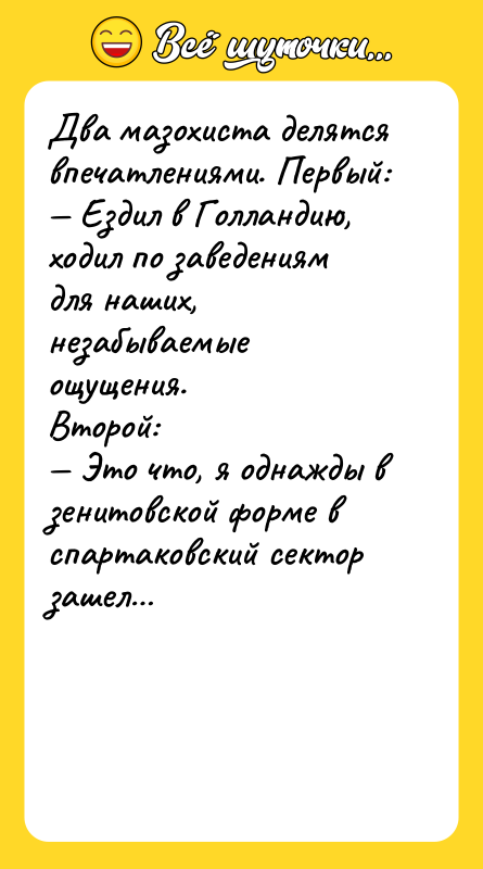Два мазохиста делятся впечатлениями. Первый: Ездил в Голландию, ходил