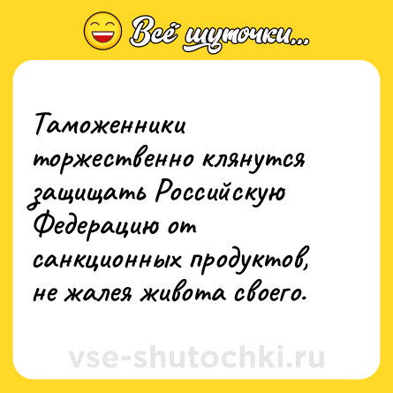 Шутка: Таможенники торжественно клянутся защищать Российскую Федерацию от санкционных продуктов, не жалея живота своего.