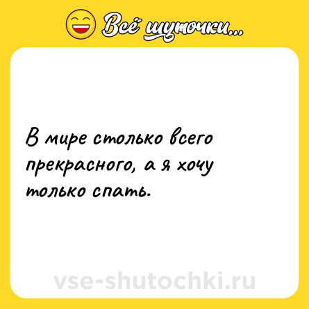Шутка: В мире столько всего прекрасного, а я хочу только спать.