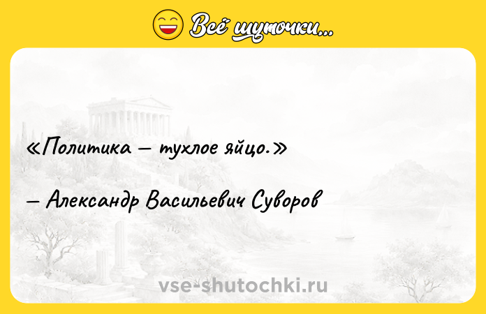 Цитата: Политика тухлое яйцо.Александр Васильевич Суворов