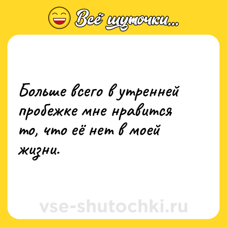 Шутка: Больше всего в утренней пробежке мне нравится то, что её нет в моей жизни.