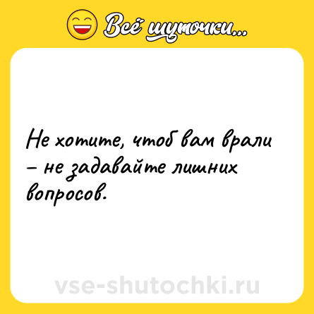 Шутка: Не хотите, чтоб вам врали – не задавайте лишних вопросов.