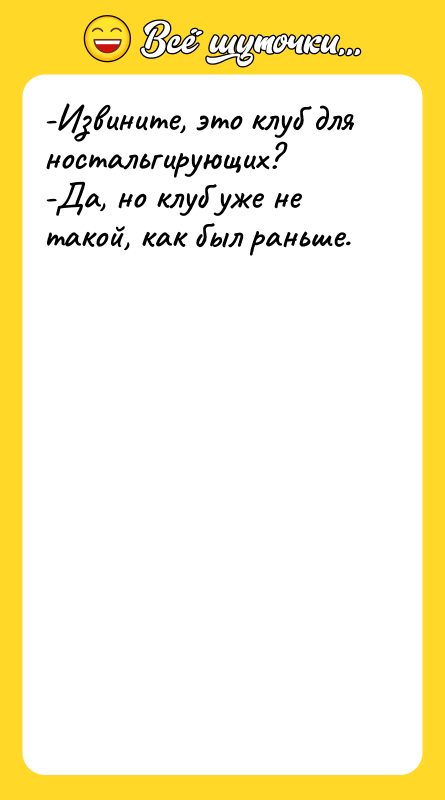 -Извините, это клуб для ностальгирующих? -Да, но клуб уже не