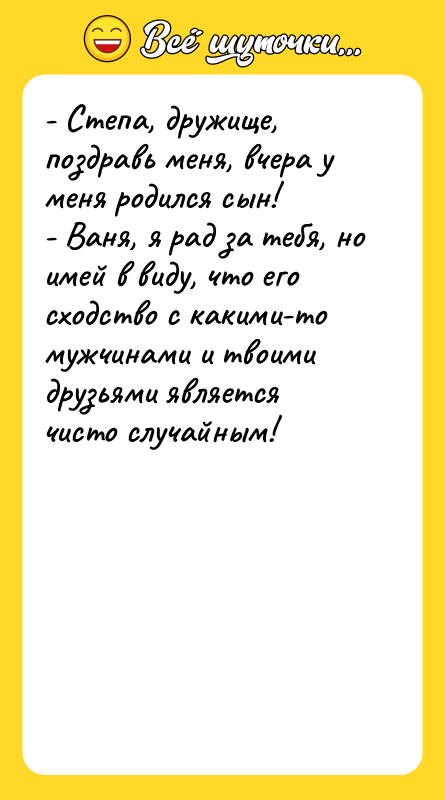 - Степа, дружище, поздравь меня, вчера у меня родился сын!