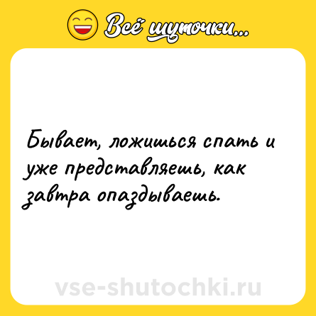 Шутка: Бывает, ложишься спать и уже представляешь, как завтра опаздываешь.