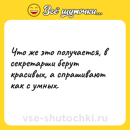 Шутка: Что же это получается, в секретарши берут красивых, а спрашивают как с умных.
